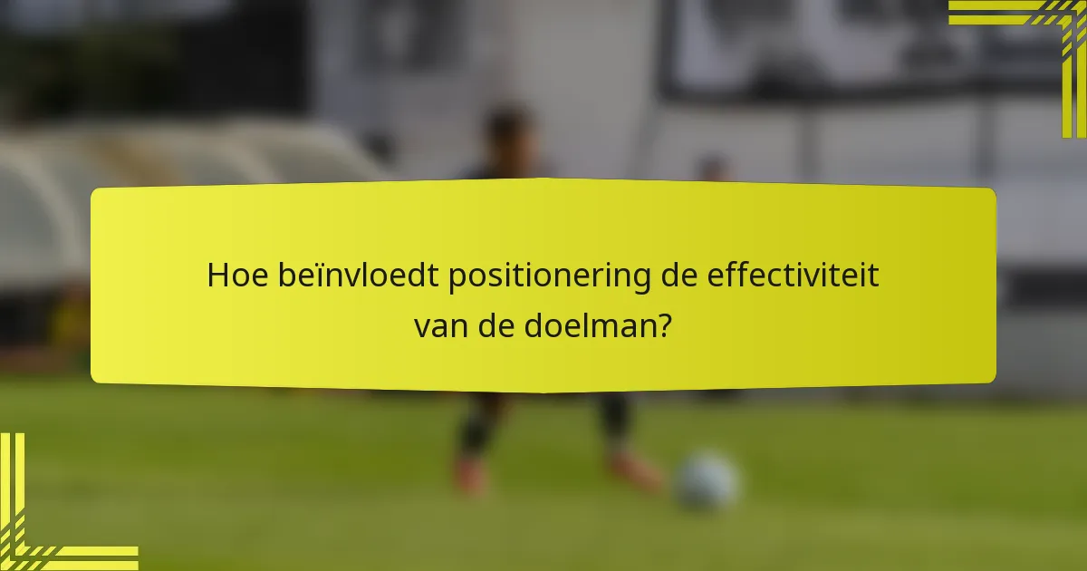 Hoe beïnvloedt positionering de effectiviteit van de doelman?