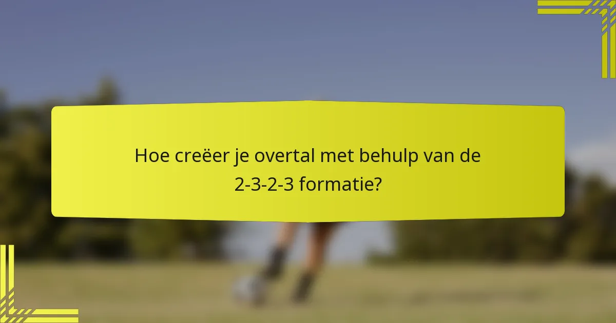 Hoe creëer je overtal met behulp van de 2-3-2-3 formatie?