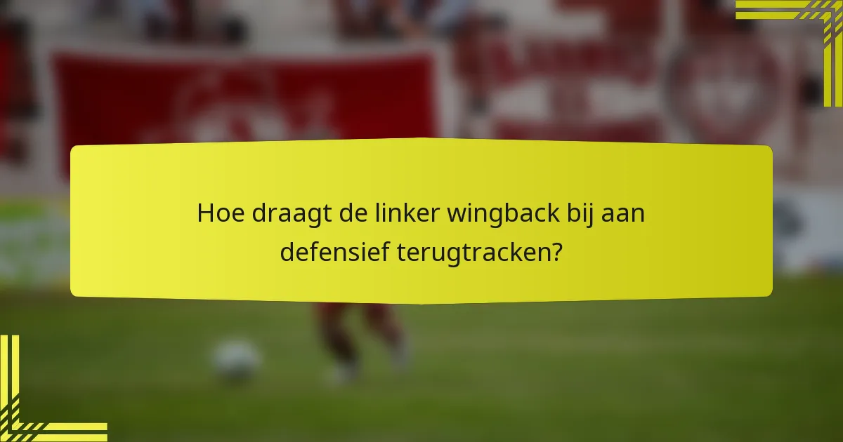 Hoe draagt de linker wingback bij aan defensief terugtracken?