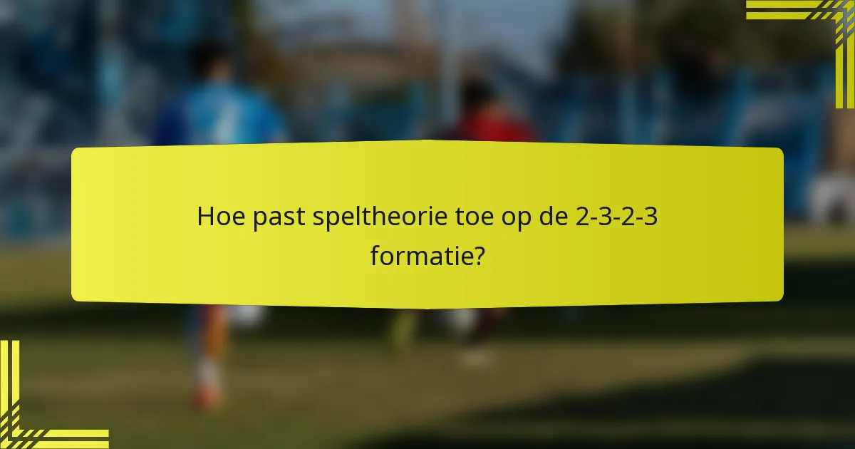 Hoe past speltheorie toe op de 2-3-2-3 formatie?