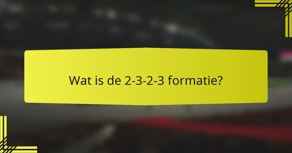 Wat is de 2-3-2-3 formatie?