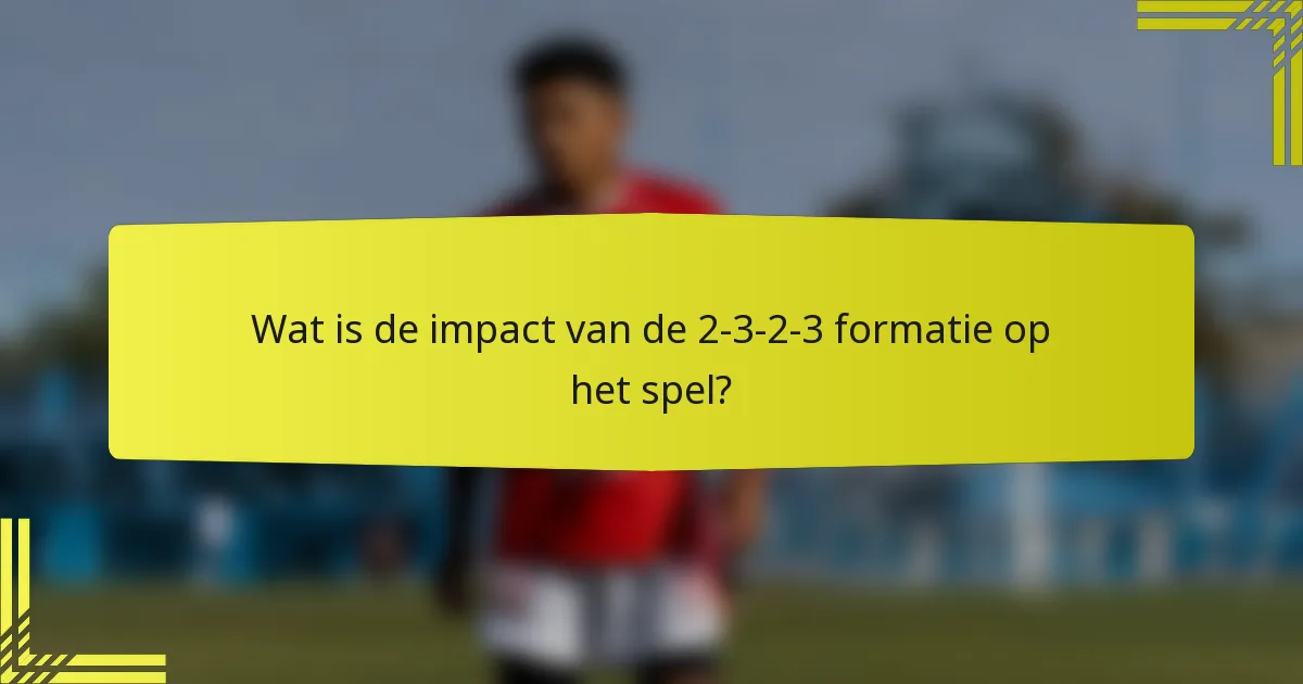 Wat is de impact van de 2-3-2-3 formatie op het spel?
