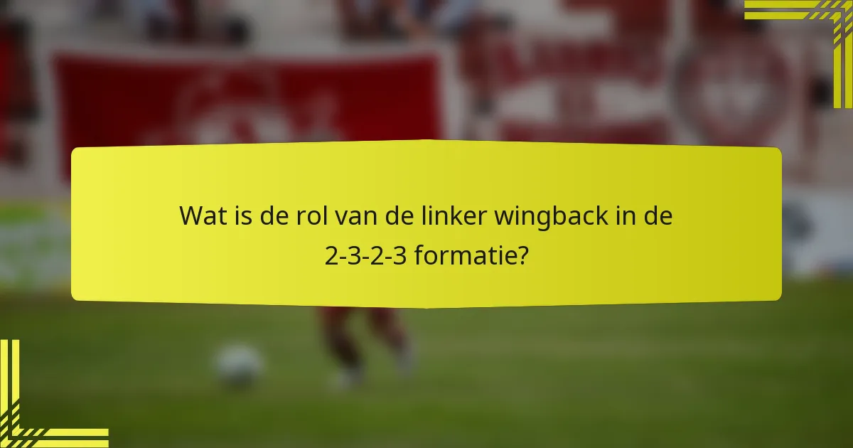 Wat is de rol van de linker wingback in de 2-3-2-3 formatie?
