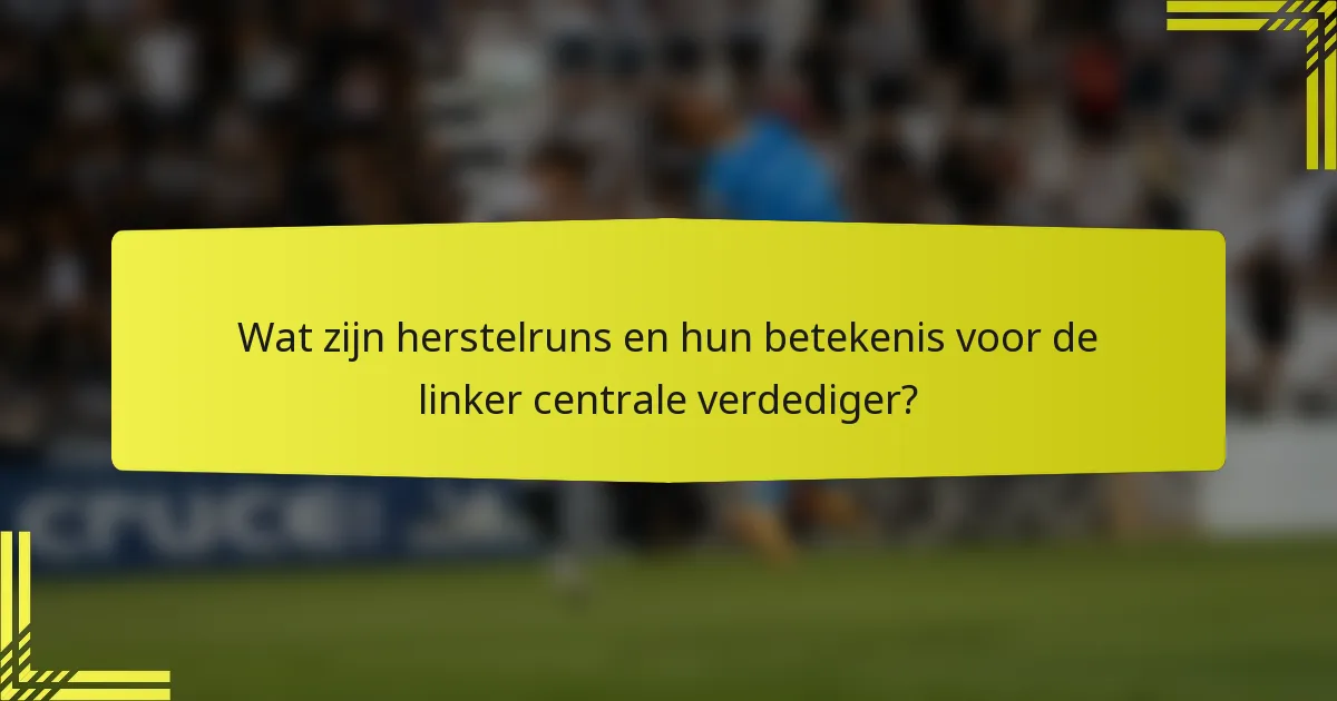 Wat zijn herstelruns en hun betekenis voor de linker centrale verdediger?