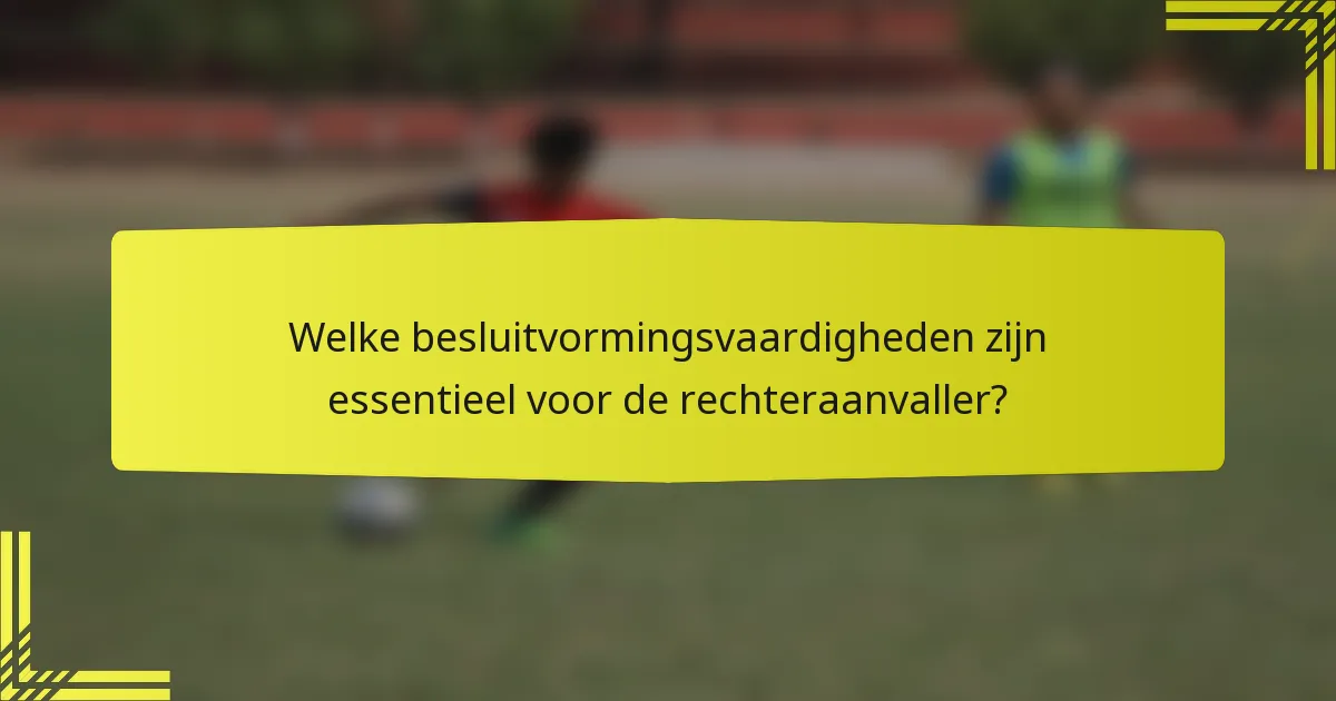 Welke besluitvormingsvaardigheden zijn essentieel voor de rechteraanvaller?