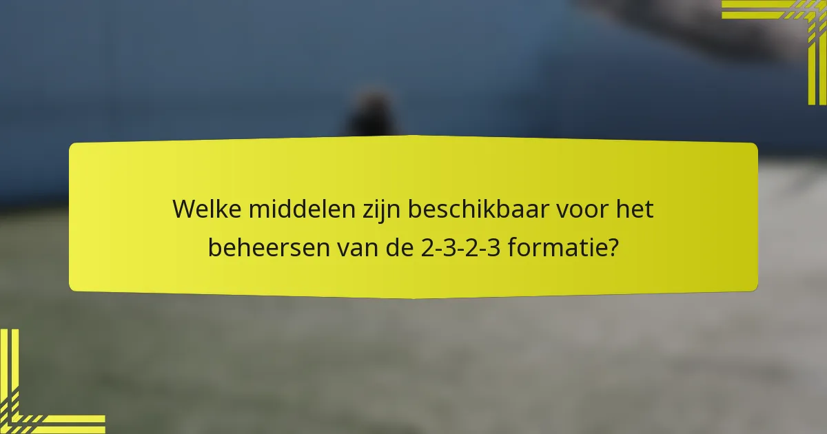Welke middelen zijn beschikbaar voor het beheersen van de 2-3-2-3 formatie?